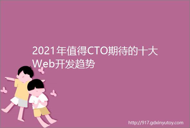 2021年值得CTO期待的十大Web开发趋势