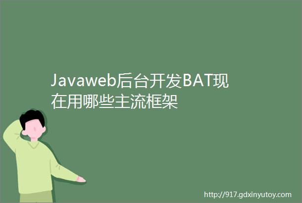 Javaweb后台开发BAT现在用哪些主流框架